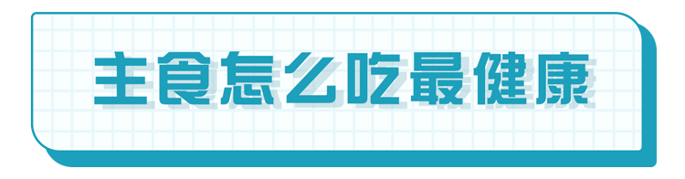 柳叶刀:不吃主食或减寿4年!主食怎么吃才健康?权威答案来了