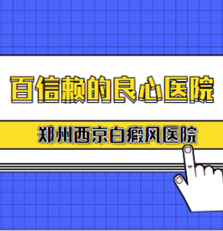 「郑西京白癜风正规医院」网友评价口碑好的医院