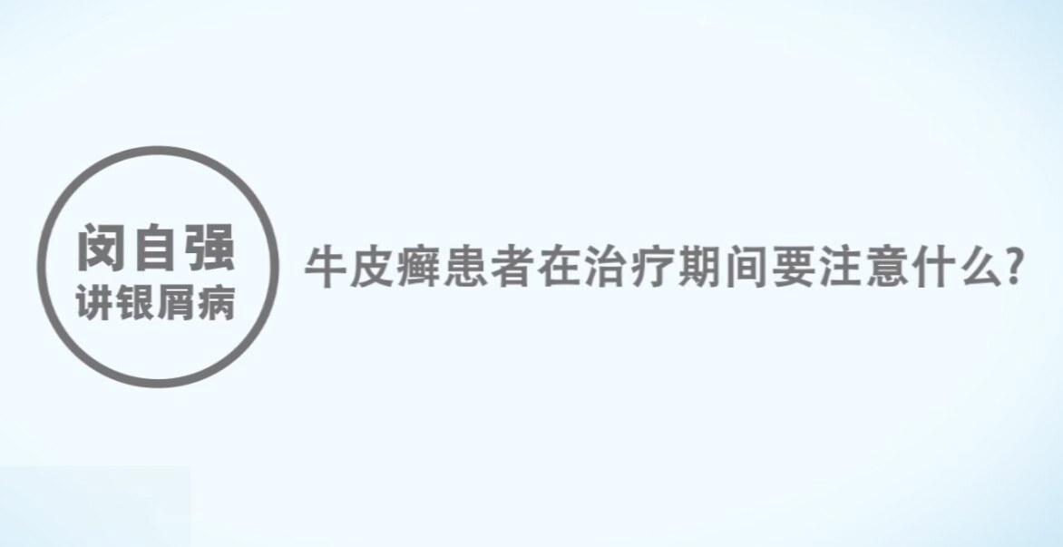 上海牛皮癣医院闵自强：牛皮癣患者在治疗期间要注意什么