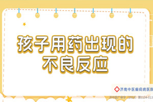 济南中医癫痫病医院张蕙医生讲解：孩子用药出现的不良反应！