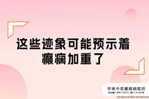 济南中医癫痫病医院董宁医生讲解：这些迹象预示着癫痫加重了