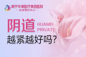 南宁华美医疗美容医院·私密整形中心李红医生讲解：阴道越紧越好吗？