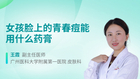 女孩脸上的青春痘能用什么药膏