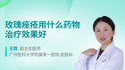 玫瑰痤疮用什么药物治疗效果好
